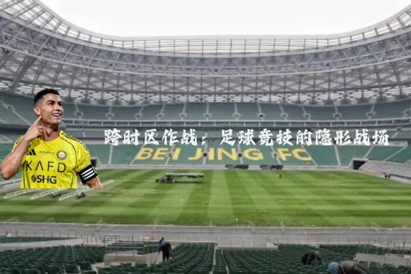 跨时区作战：足球竞技的隐形战场