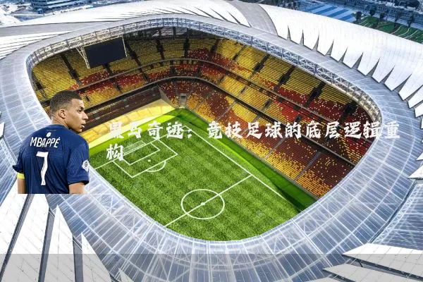 黑马奇迹：竞技足球的底层逻辑重构